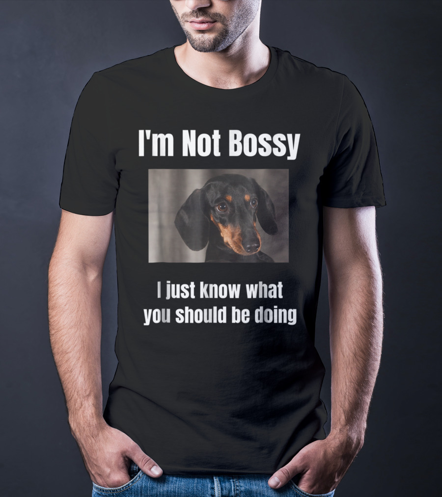 I'm Not Bossy Dachshund Weiner Dog Lovers Mom I Just Know What You Should Be Doing T-Shirt