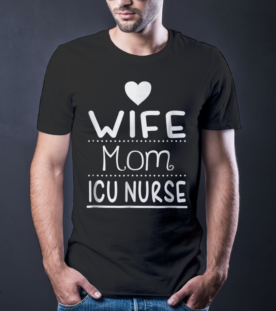 Wife Mom ICU Nurse Heart T-Shirt