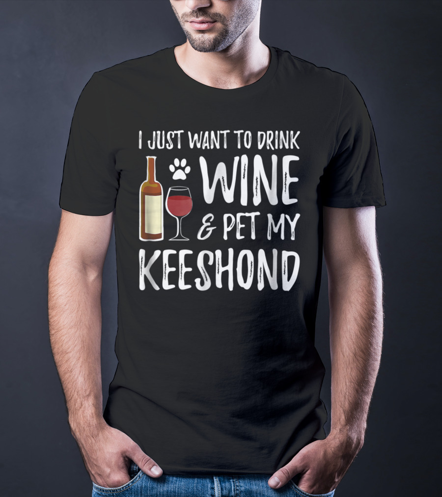 I Just Want To Drink Wine And Pet My Keeshond Dog Mom Or Dog Dad T-Shirt