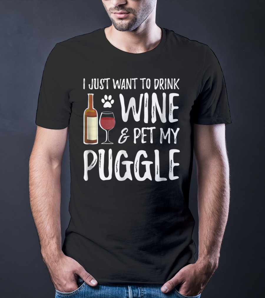 I Just Want To Drink Wine And Pet My Puggle Funny Dog Mom Or Dog Dad T-Shirt