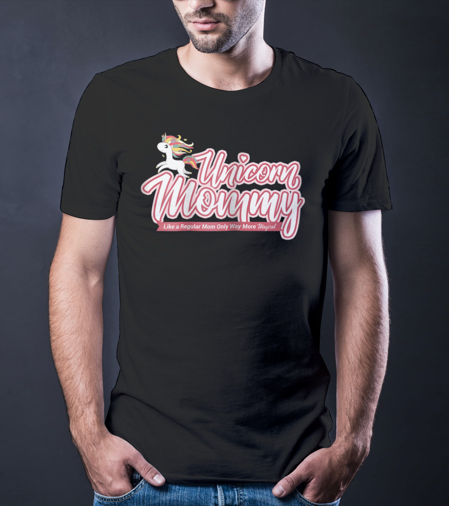 Unicorn Mommy Like A Regular Mom Only Way More Magical T-Shirt
