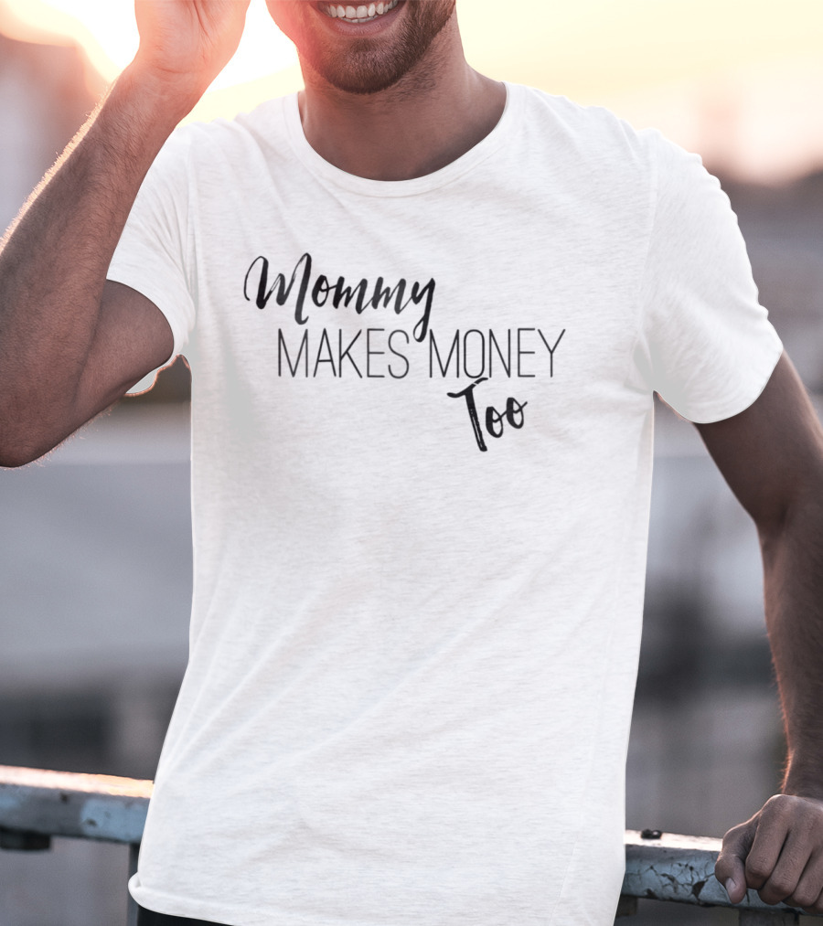 Mommy Makes Money Too Proud T-Shirt