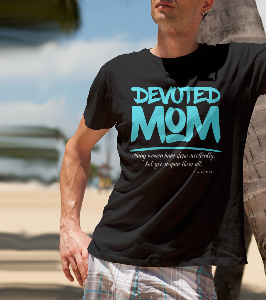Devoted Mom Many Women Have Done Excellently Proverbs 31:29 T-Shirt