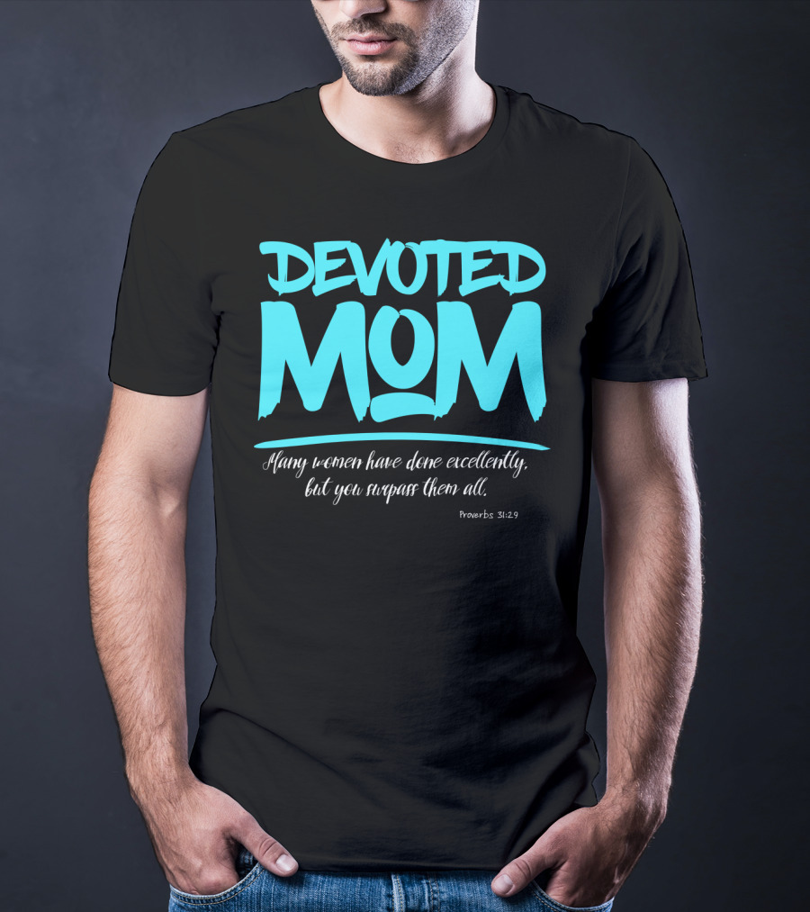 Devoted Mom Many Women Have Done Excellently Proverbs 31:29 T-Shirt