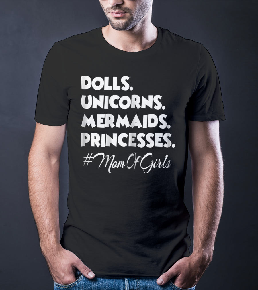 Dolls Unicorns Mermaids Princesses #MomOfGirls T-Shirt