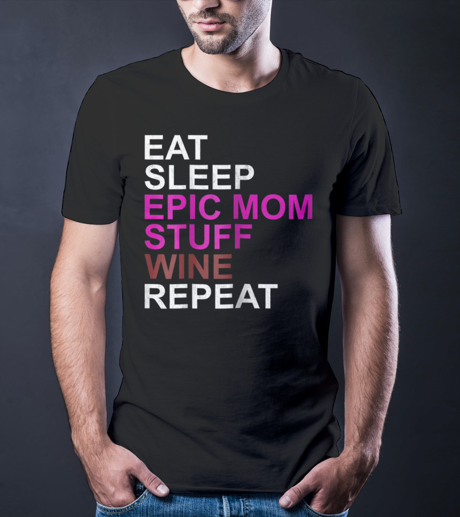 Eat Sleep Epic Mom Stuff Wine Repeat For Mothers94 T-Shirt