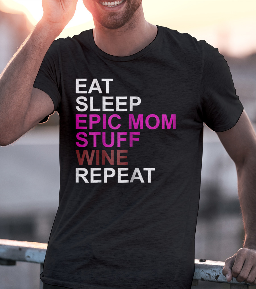 Eat Sleep Epic Mom Stuff Wine Repeat For Mothers94 T-Shirt