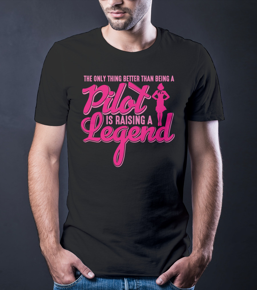 The Only Thing Better Than Being A Pilot Is Raising A Legend T-Shirt