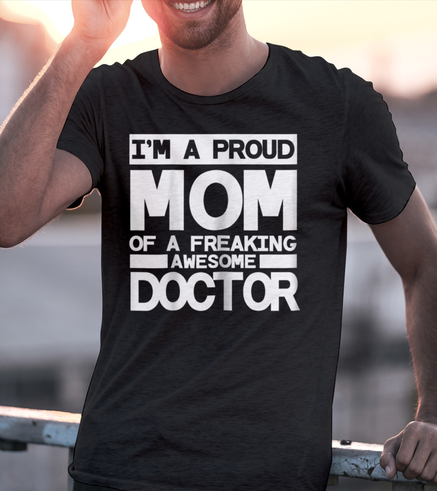 I'm A Proud Mom Of A Freaking Awesome Doctor T-Shirt
