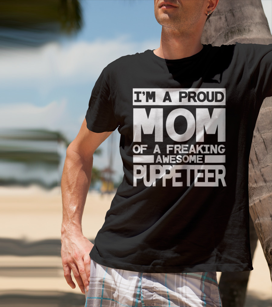I'm A Proud Mom Of A Freaking Awesome Puppeteer T-Shirt