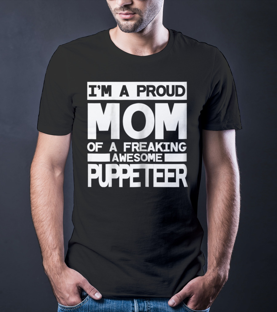 I'm A Proud Mom Of A Freaking Awesome Puppeteer T-Shirt