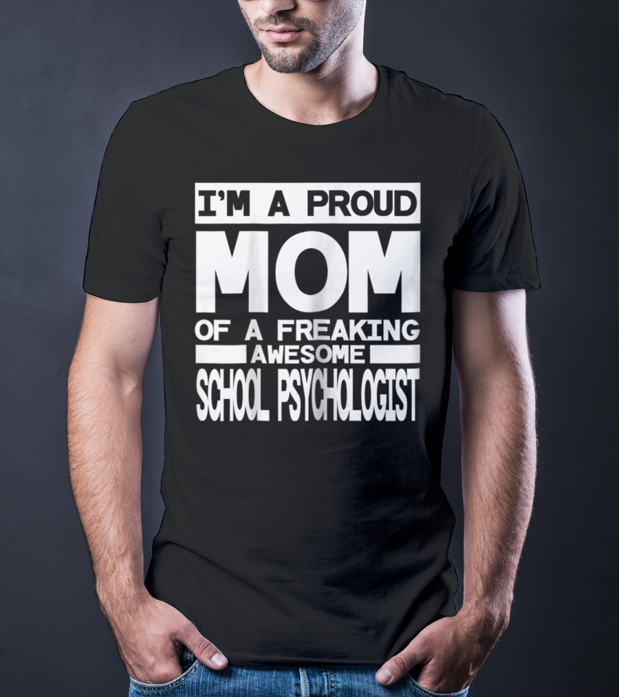 I'm A Proud Mom Of A Freaking Awesome School Psychologist T-Shirt
