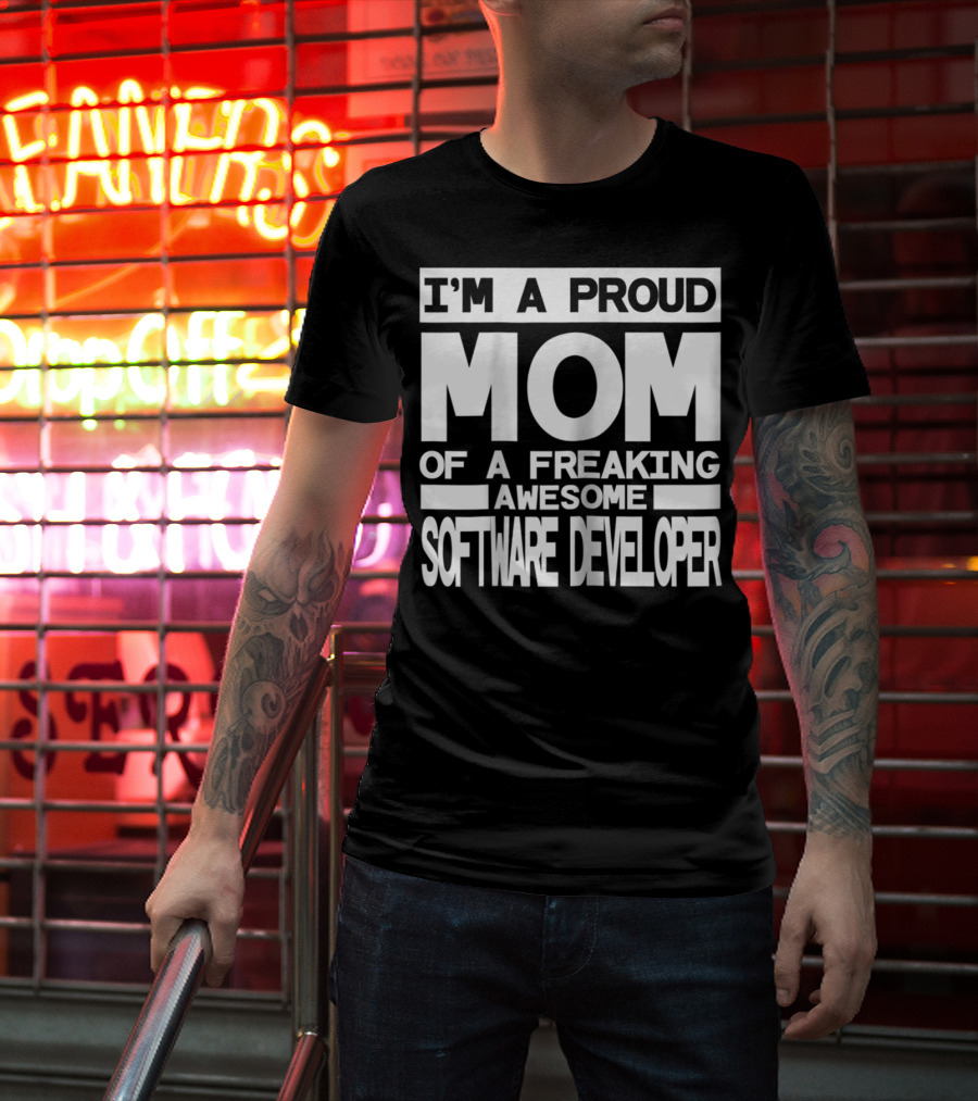 I'm A Proud Mom Of A Freaking Awesome Software Developer T-Shirt
