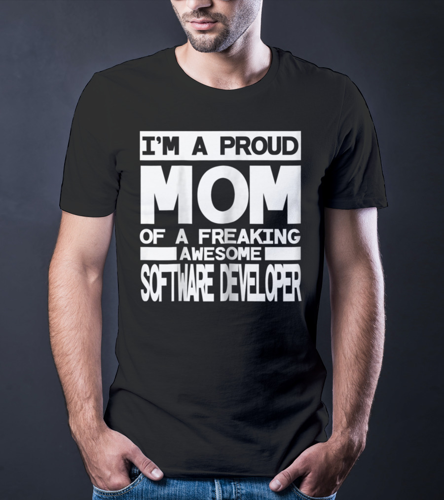 I'm A Proud Mom Of A Freaking Awesome Software Developer T-Shirt