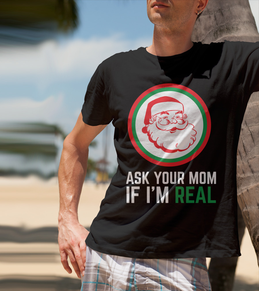 ASK YOUR MOM IF I'M REAL SANTA CLAUS RED GREEN CIRCLE T-Shirt