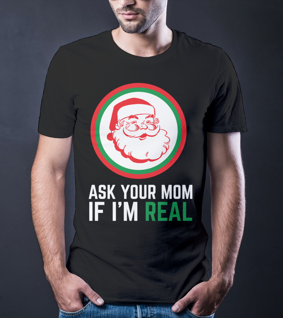 ASK YOUR MOM IF I'M REAL SANTA CLAUS RED GREEN CIRCLE T-Shirt