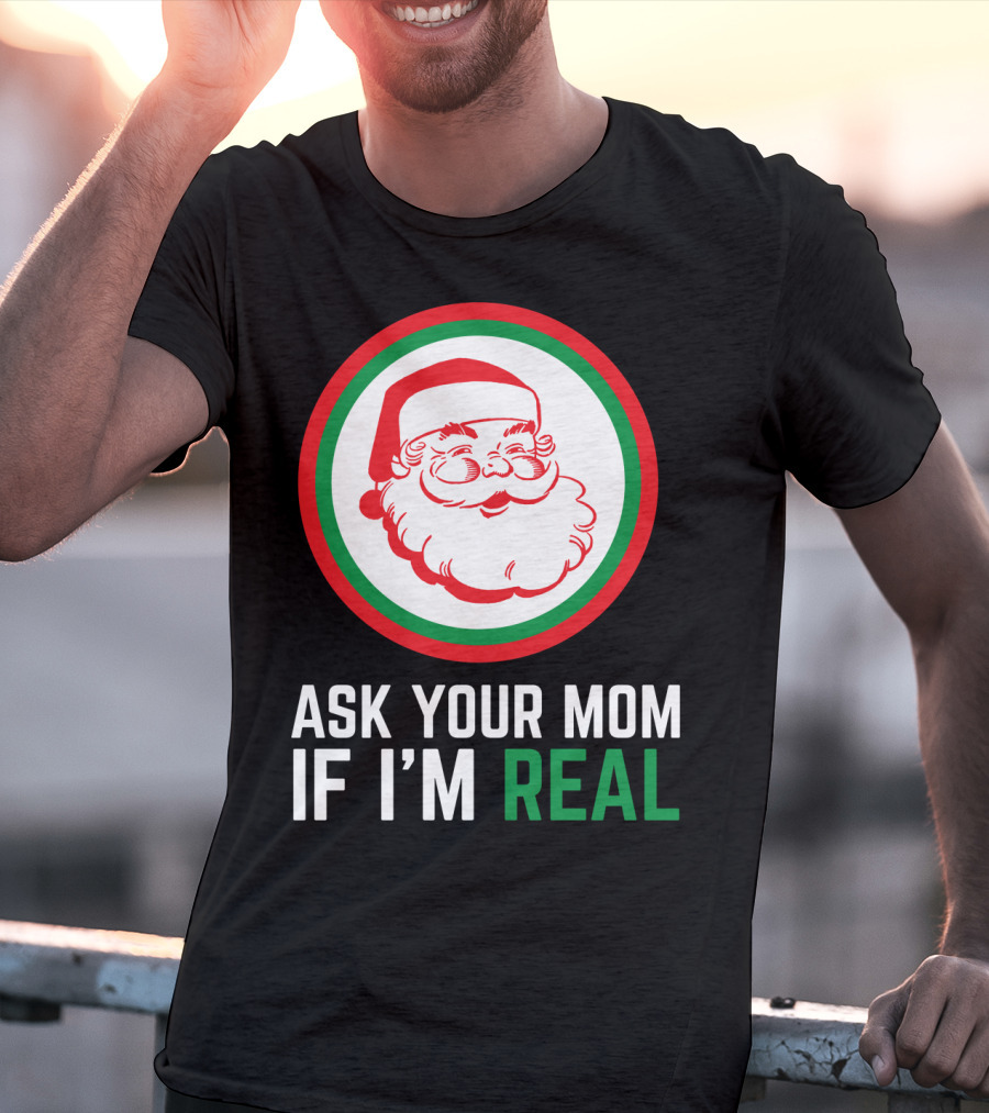ASK YOUR MOM IF I'M REAL SANTA CLAUS RED GREEN CIRCLE T-Shirt