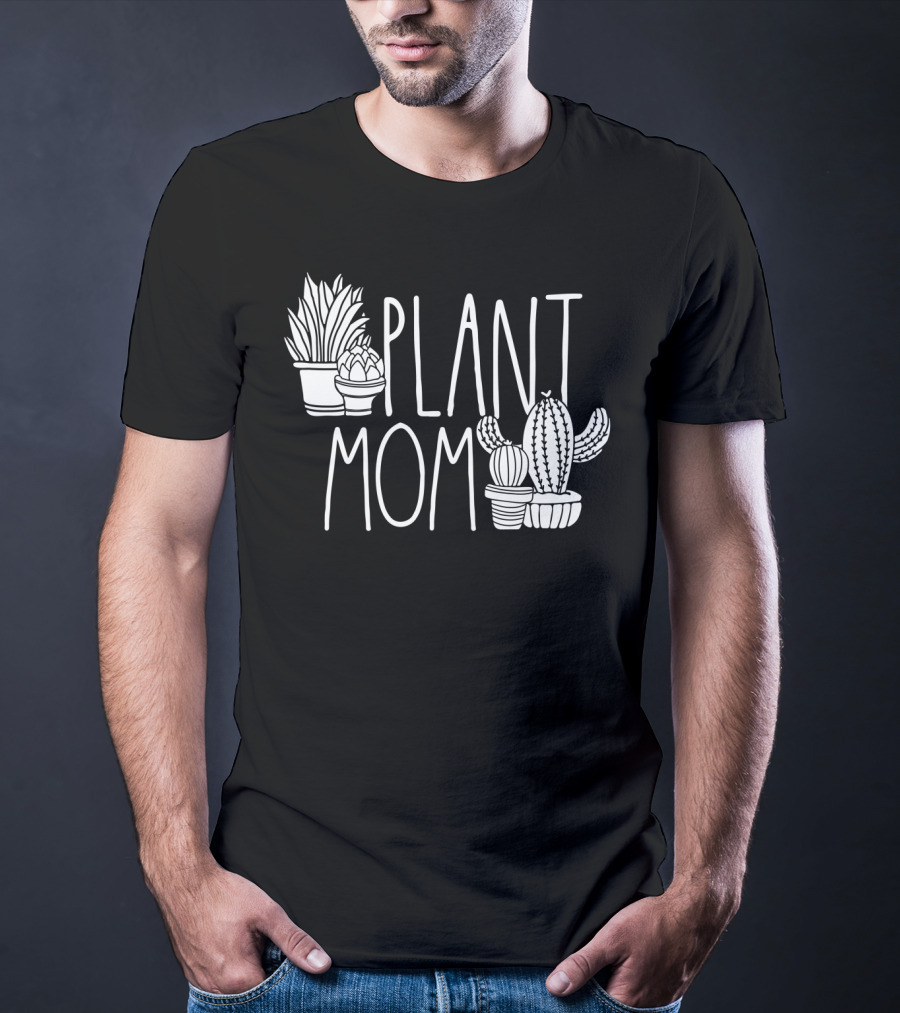 Plant Mom Cute Plant Lover Cactus And Succulents T-Shirt