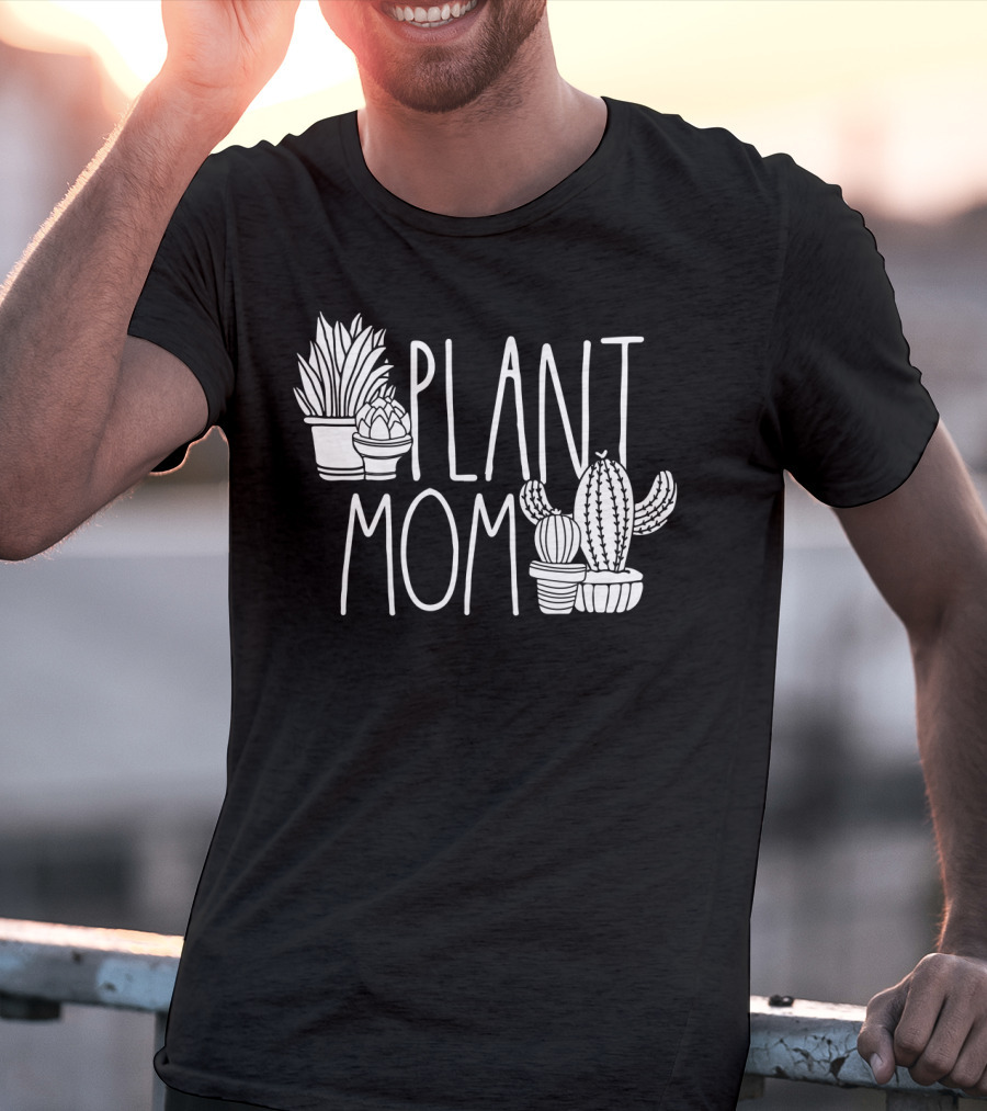 Plant Mom Cute Plant Lover Cactus And Succulents T-Shirt