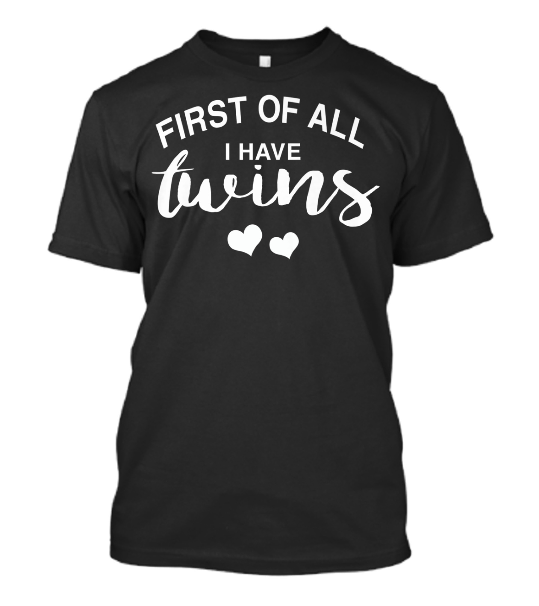 First Of All I Have Twins With Hearts Funny Mom Of Twins T-Shirt