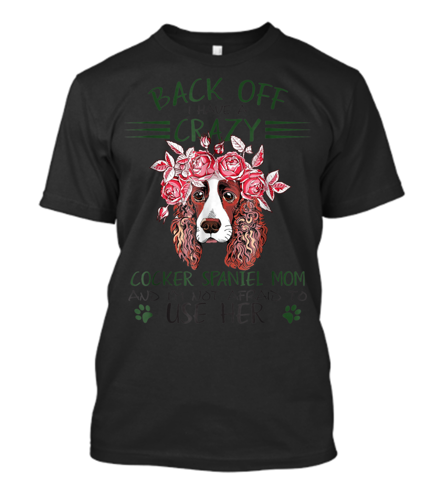 Back Off I Have A Crazy Cocker Spaniel Mom And I'm Not Afraid To Use Her T-Shirt