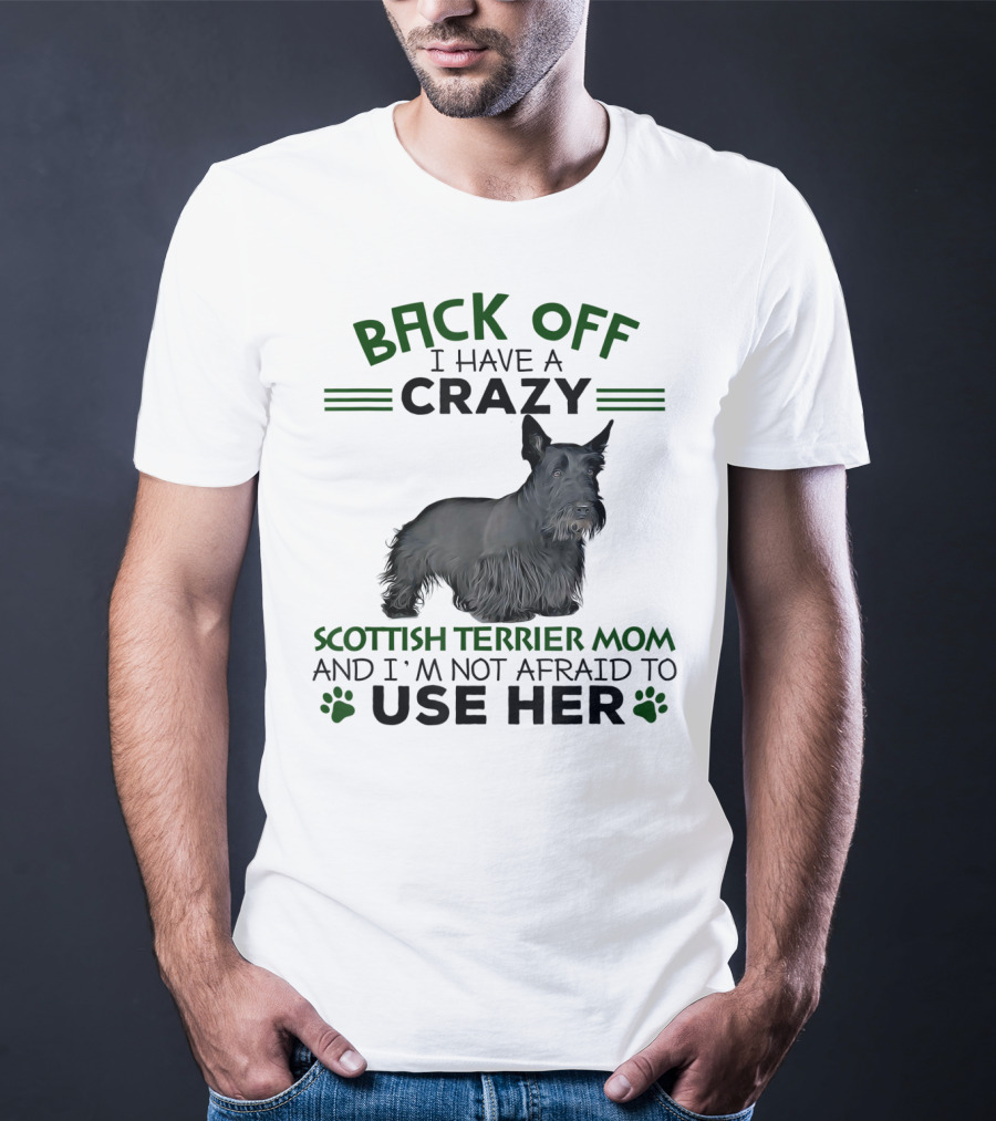 BACK OFF I HAVE A CRAZY SCOTTISH TERRIER MOM AND I'M NOT AFRAID TO USE HER T-Shirt