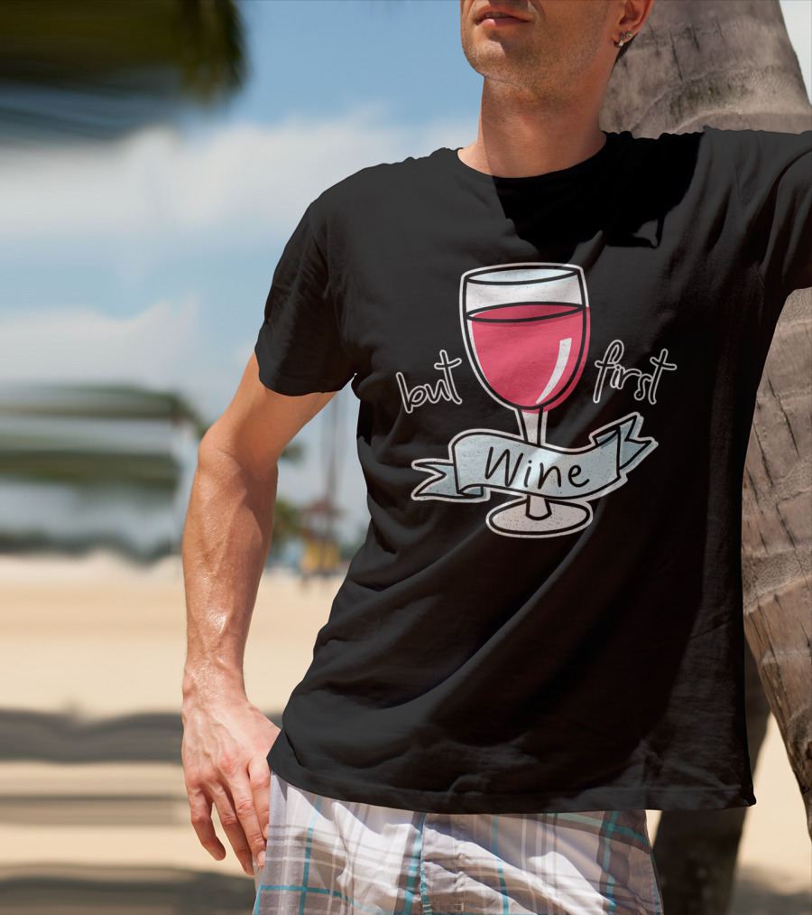 But First Wine Red Wine Lovers Funny Quote With Wine Glass T-Shirt