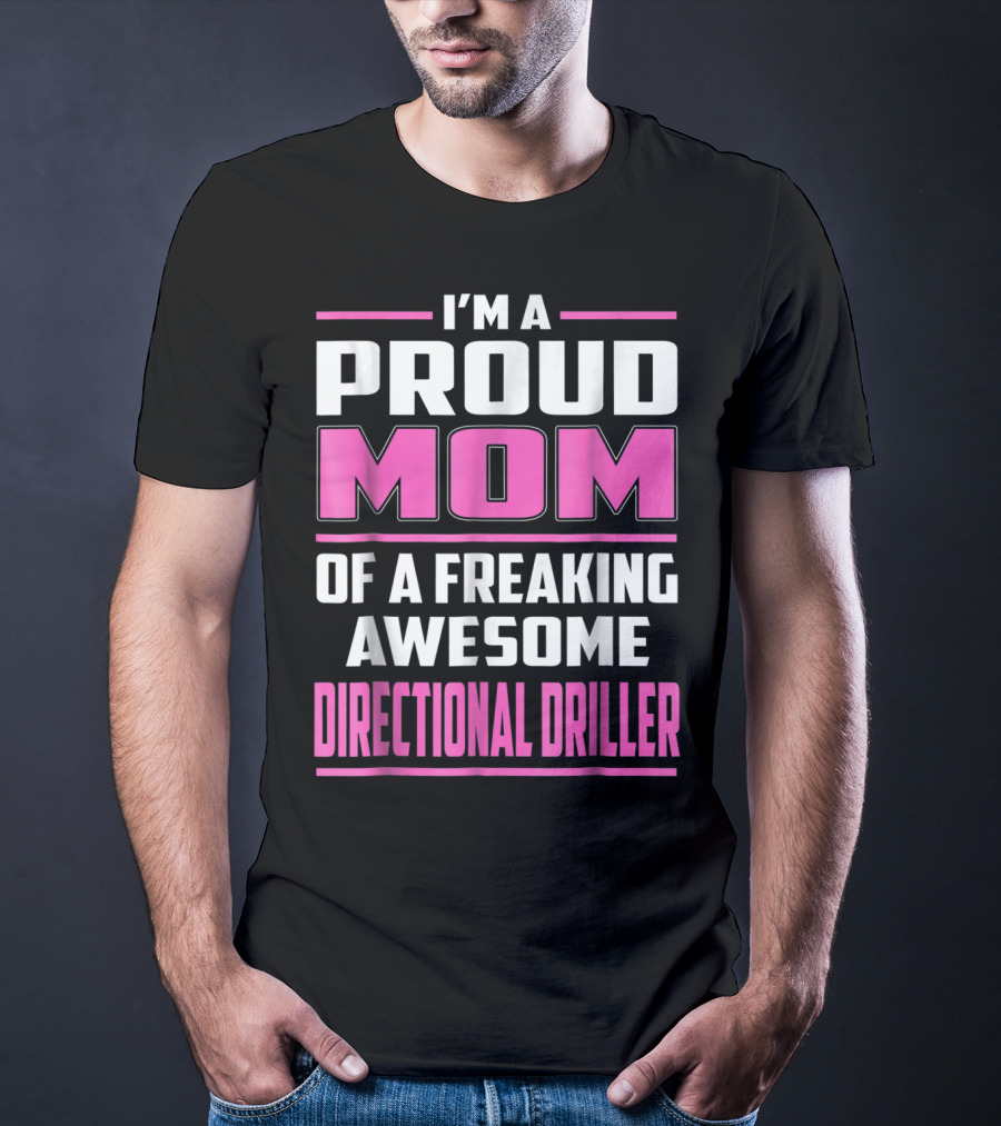 I'm A Proud Mom Of A Freaking Awesome Directional Driller T-Shirt