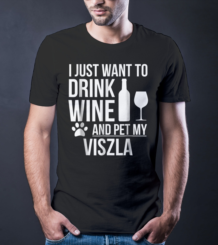 I Just Want To Drink Wine And Pet My Viszla Dog Owner Dog Lover Dog Mom T-Shirt