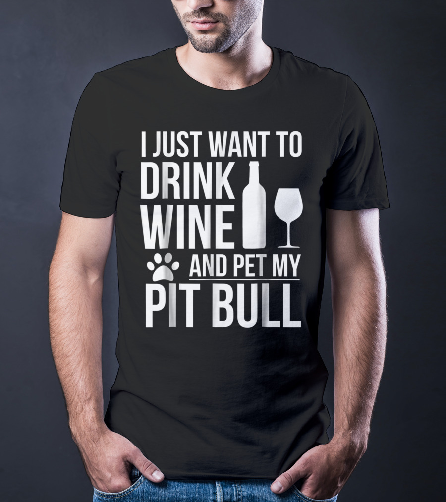 I Just Want To Drink Wine And Pet My Pit Bull Dog Owner Dog Lover Dog Mom2 T-Shirt