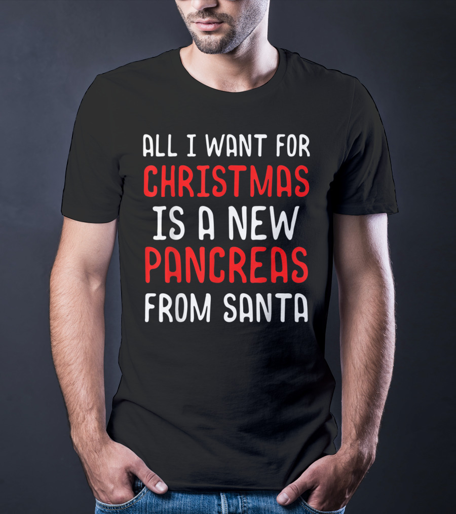 All I Want For Christmas Is A New Pancreas From Santa T-Shirt