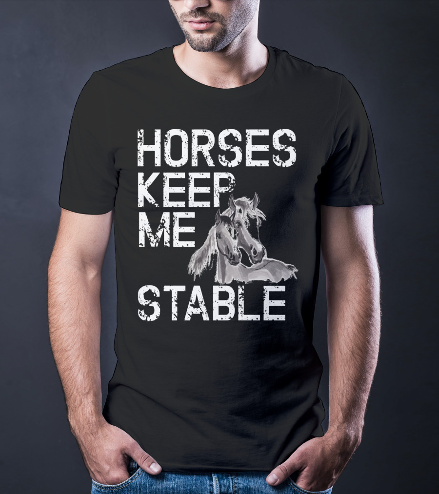 Horses Keep Me Stable Funny Horse Girl Horseback Riding Mom T-Shirt