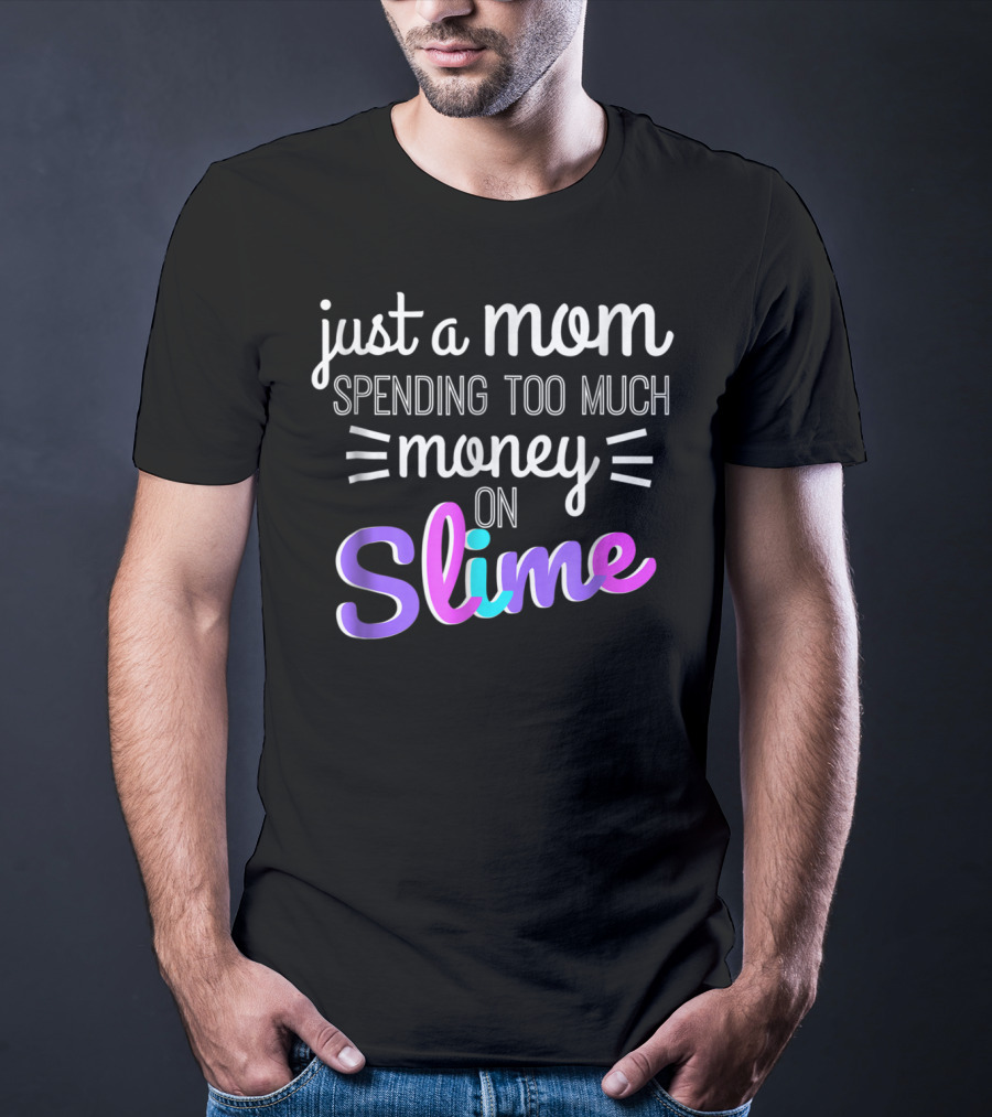 Just A Mom Spending Too Much Money On Slime T-Shirt