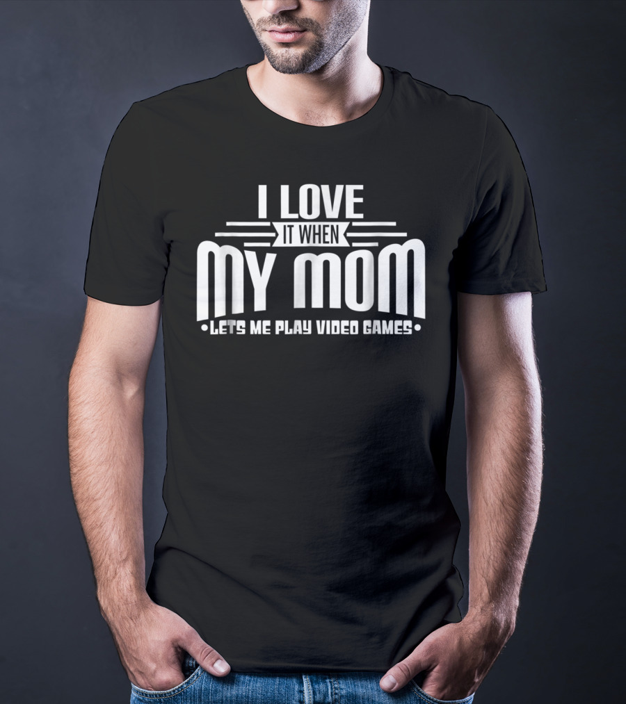 I Love It When My Mom Lets Me Play Video Games Funny Teen T-Shirt