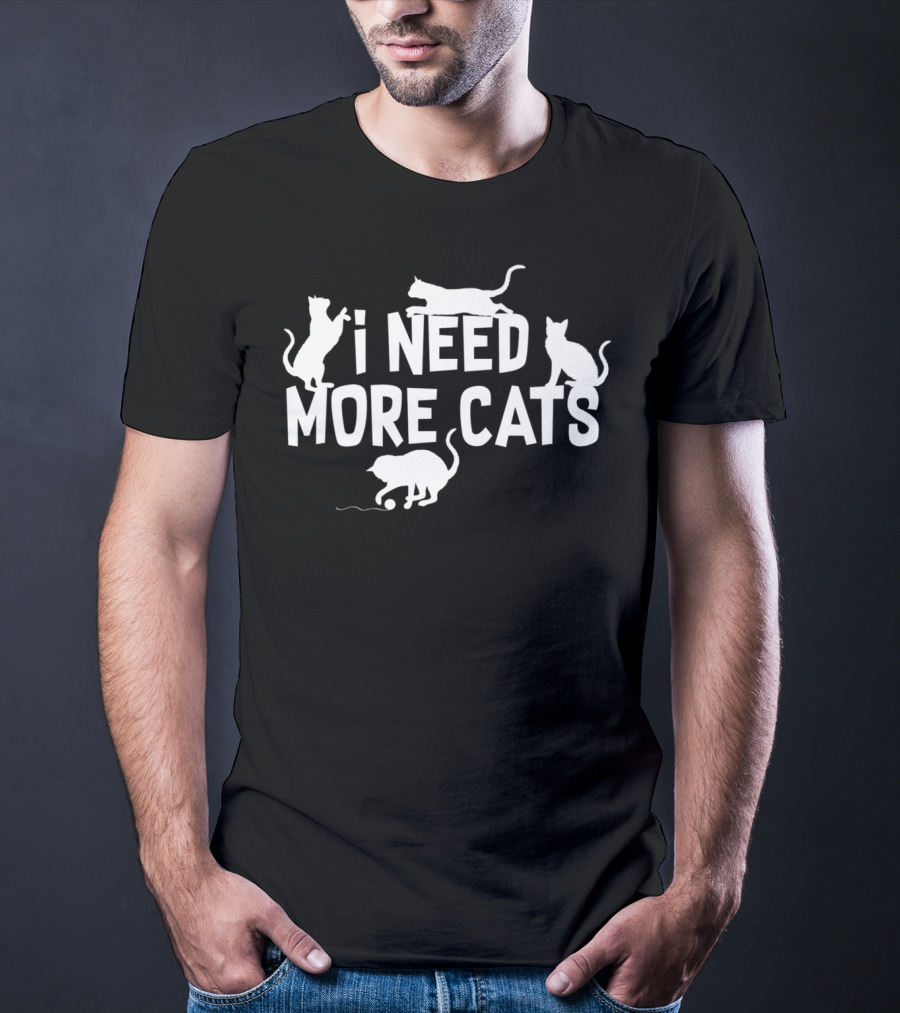 I Need More Cats Funny Cat Dad Cat Lover Playful Kittens T-Shirt