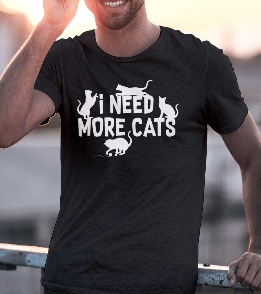 I Need More Cats Funny Cat Dad Cat Lover Playful Kittens T-Shirt