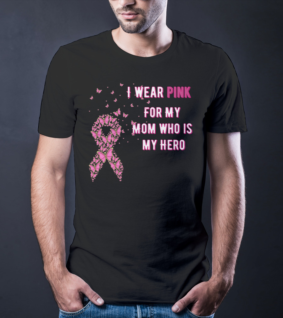 I Wear Pink For My Mom Who Is My Hero Breast Cancer Awareness T-Shirt