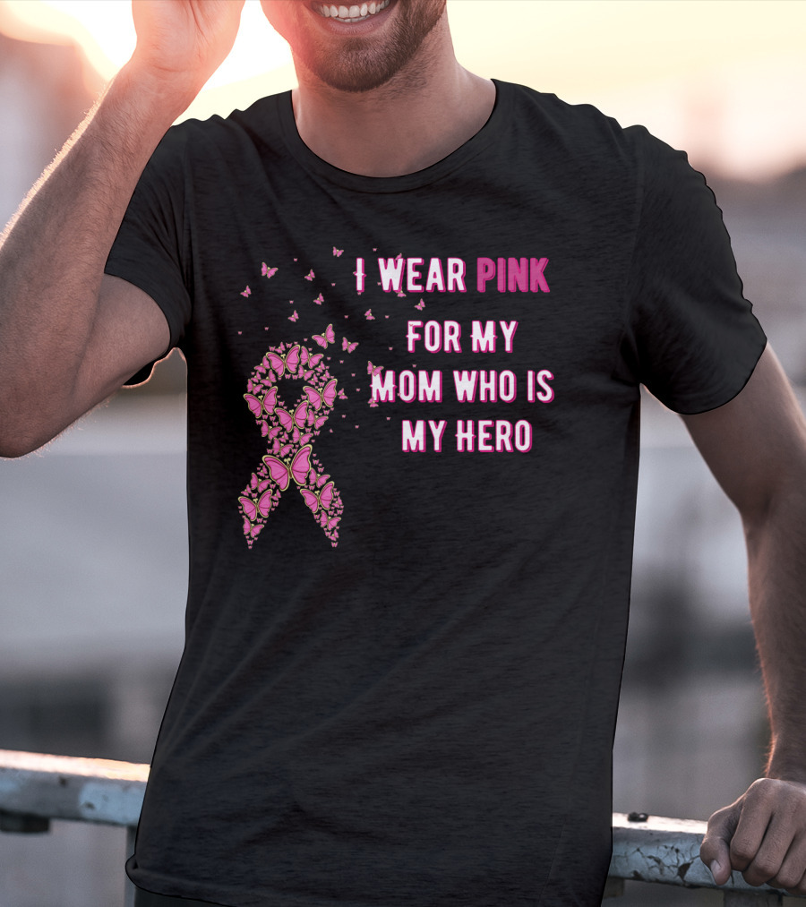 I Wear Pink For My Mom Who Is My Hero Breast Cancer Awareness T-Shirt