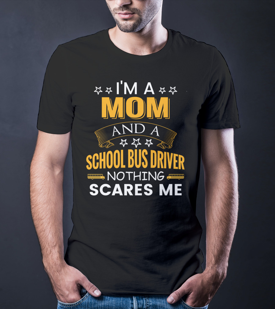 I'm A Mom And A School Bus Driver Nothing Scares Me With Stars And School Buses T-Shirt