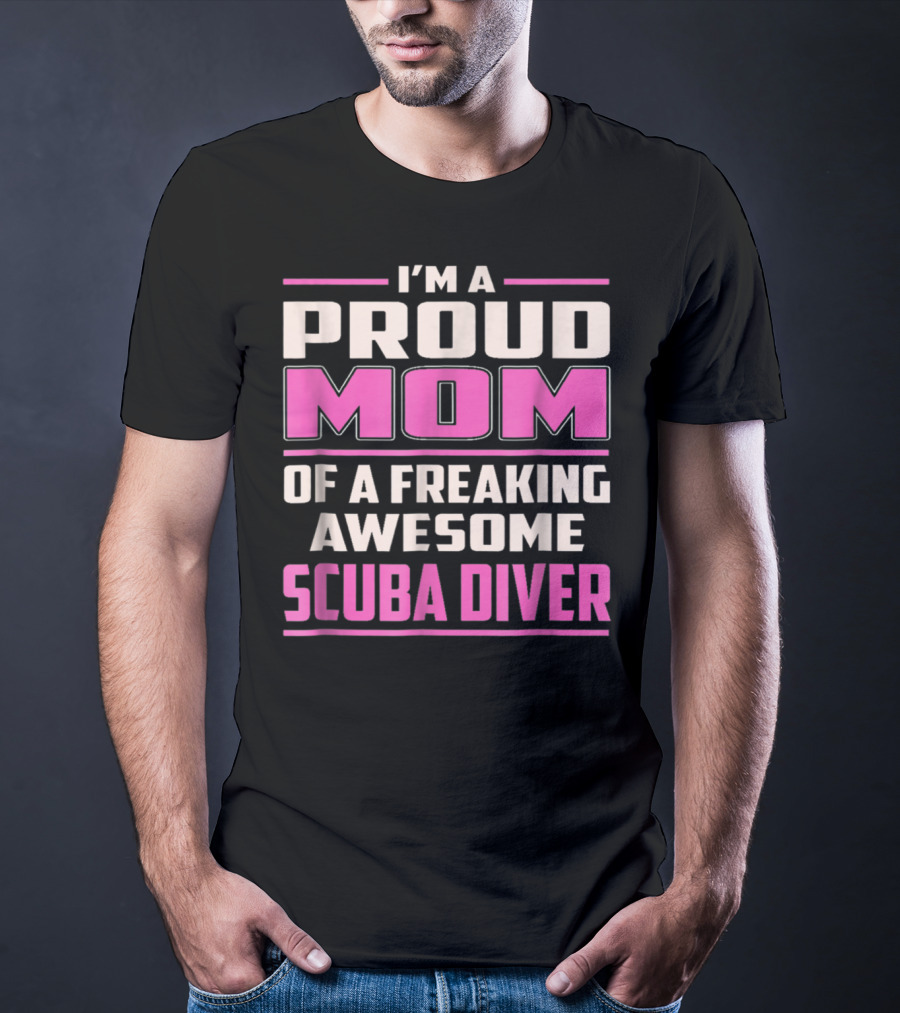 I'm A Proud Mom Of A Freaking Awesome Scuba Diver T-Shirt