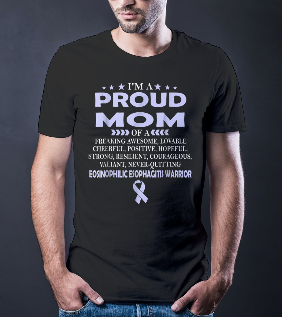 I'm A Proud Mom Of A Freaking Awesome, Lovable, Cheerful, Positive, Hopeful, Strong, Resilient, Courageous, Valiant, Never-Quitting Eosinophilic Esophagitis Warrior T-Shirt