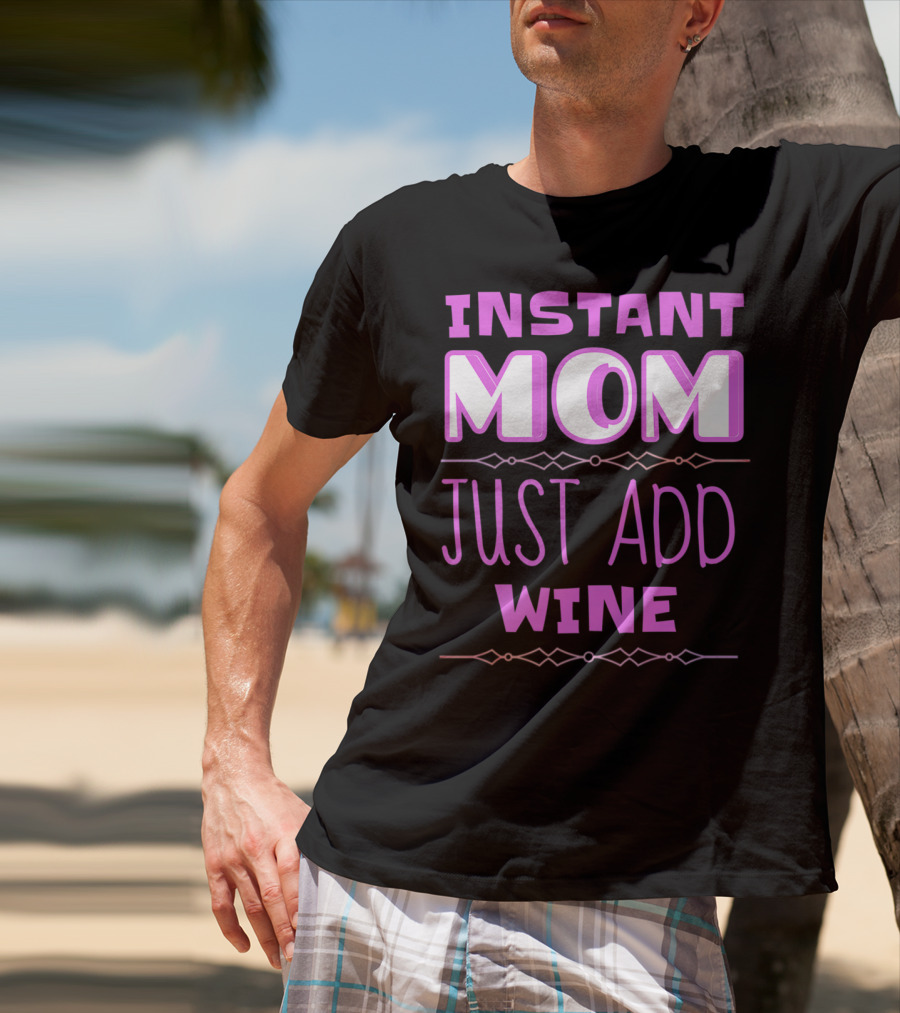 Instant Mom Just Add Wine Funny Mother Mother's Day T-Shirt