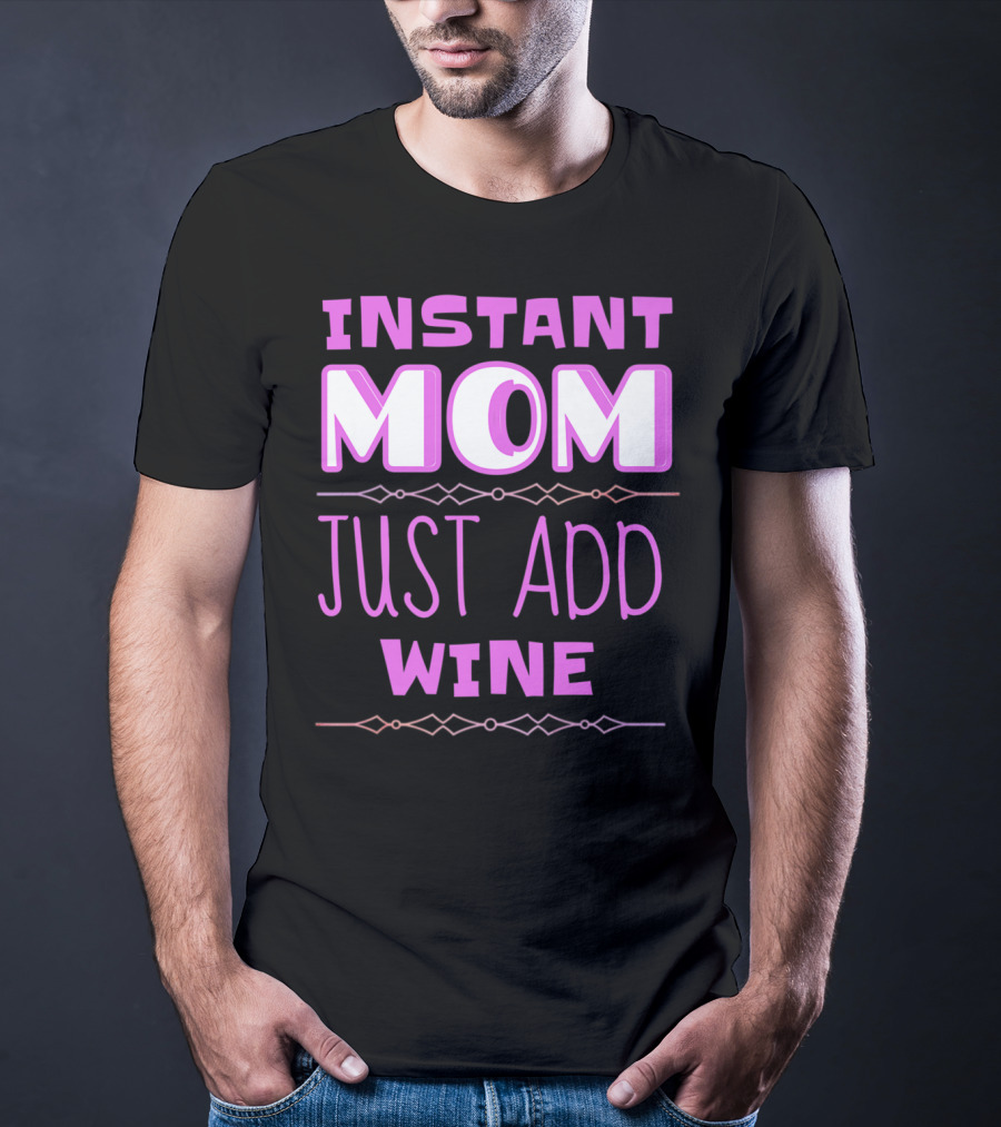 Instant Mom Just Add Wine Funny Mother Mother's Day T-Shirt