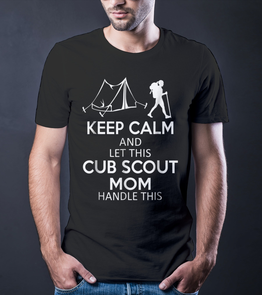 Keep Calm And Let This Cub Scout Mom Handle Camping And Hiking T-Shirt