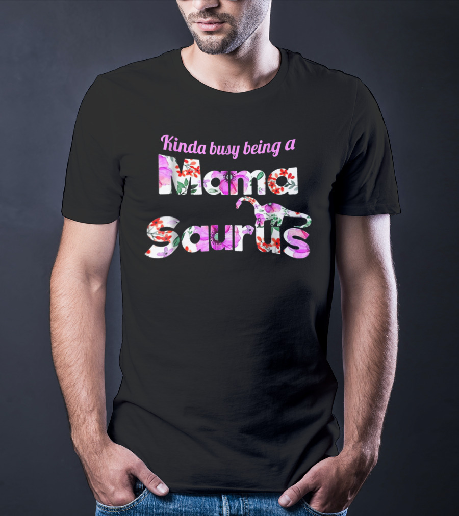 Kinda Busy Being A Mama Saurus Floral Dinosaur T-Shirt