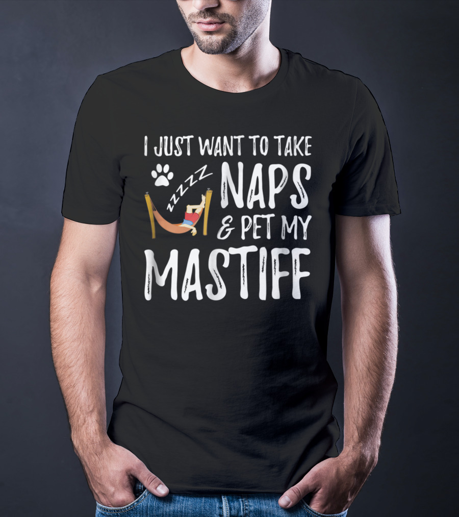 I Just Want To Take Naps And Pet My Mastiff T-Shirt