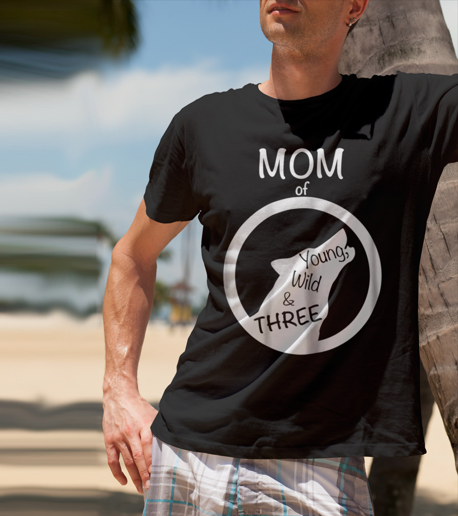 MOM Of Young Wild And THREE T-Shirt
