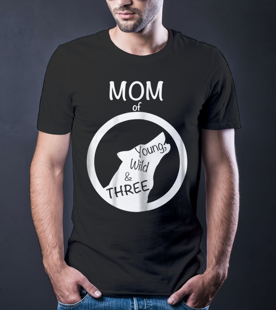 MOM Of Young Wild And THREE T-Shirt