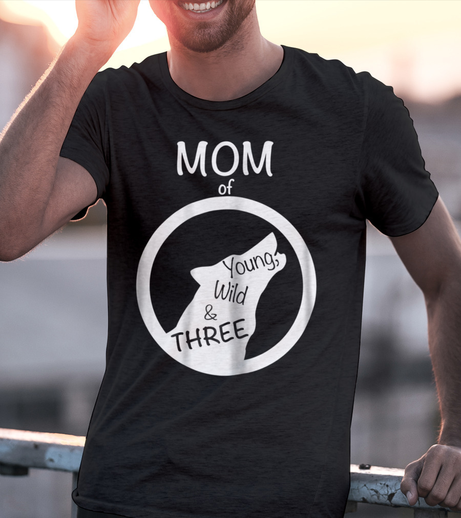 MOM Of Young Wild And THREE T-Shirt