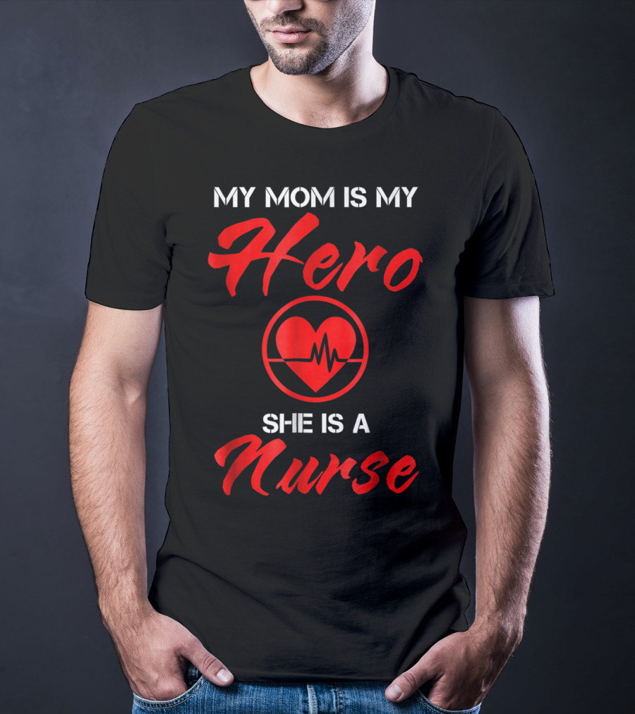 My Mom Is My Hero She Is A Nurse Heartbeat T-Shirt